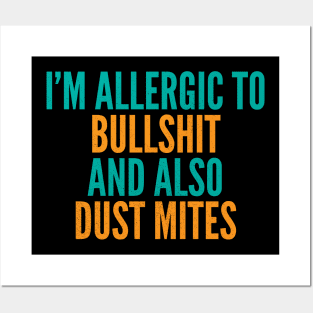 I'm Allergic To Bullshit and Also Dust Mites Posters and Art